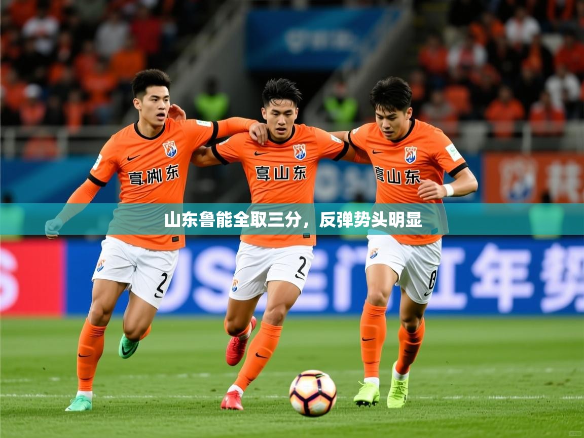 2025 极速体育直播nba山东鲁能全取三分，反弹势头明显