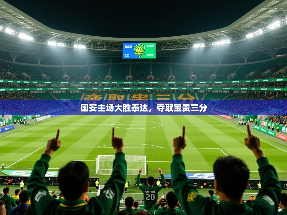 2025 极速体育jrs直播在线观看国安主场大胜泰达，夺取宝贵三分