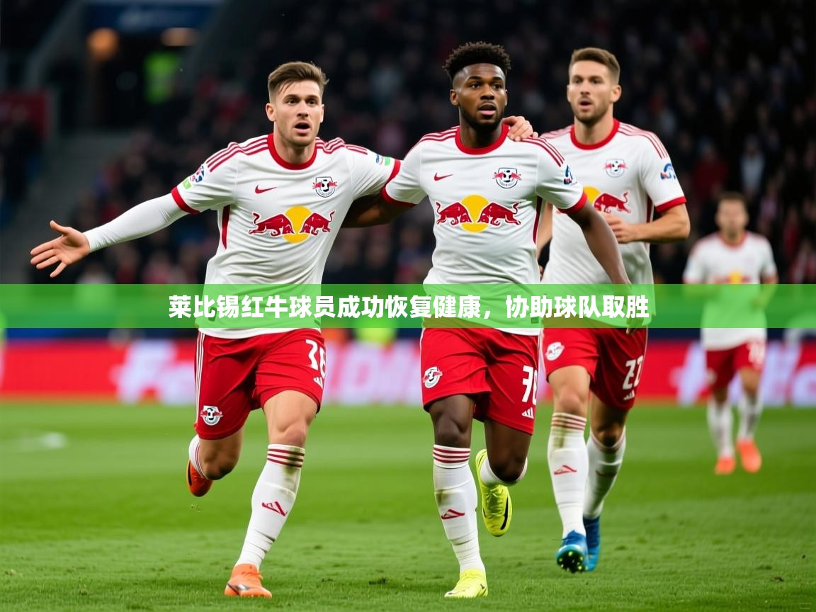 2025 极速体育直播莱比锡红牛球员成功恢复健康，协助球队取胜