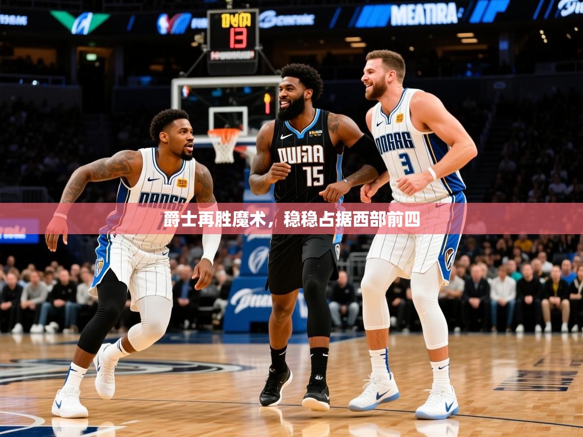 2025 极速体育吧爵士再胜魔术，稳稳占据西部前四  第2张